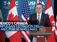 México y Canadá impulsan extensión del T-MEC por 16 años más