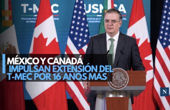 México y Canadá impulsan extensión del T-MEC por 16 años más