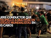 Fallece el conductor que arrolló a aficionados en Los Cabos