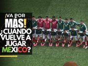 México quiere más: fecha para su próximo duelo