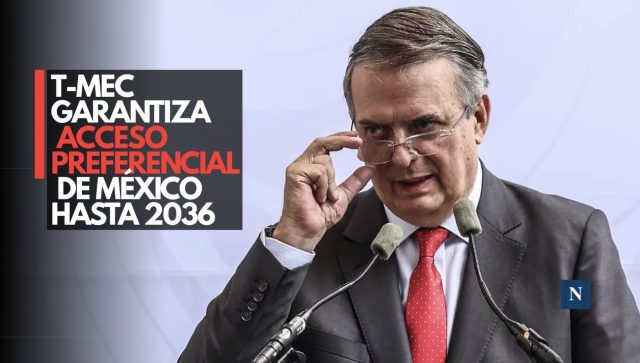 T-MEC garantiza acceso preferencial de México hasta 2036