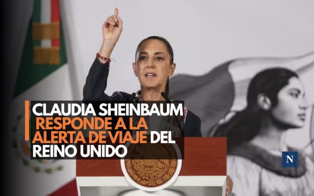 Claudia Sheinbaum responde a la alerta de viaje del Reino Unido