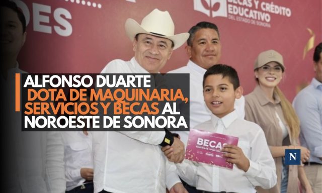 Alfonso Durazo dota de maquinaria, servicios y becas al noroeste de Sonora