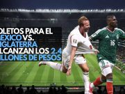 Boletos para el México vs. Inglaterra alcanzan los 2.4 millones de pesos