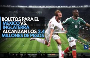 Boletos para el México vs. Inglaterra alcanzan los 2.4 millones de pesos