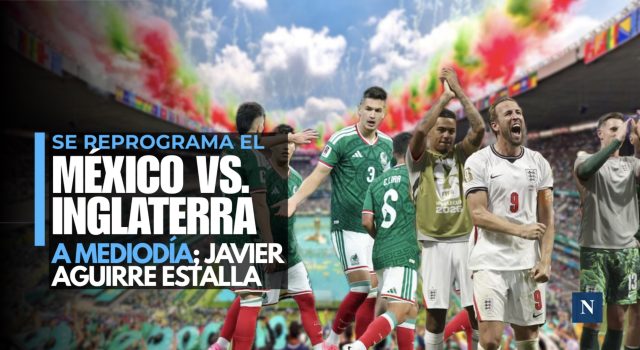 Se reprograma el México vs. Inglaterra a mediodía; Javier Aguirre estalla