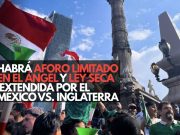 Habrá aforo limitado en el Ángel y Ley Seca extendida por el México vs. Inglaterra