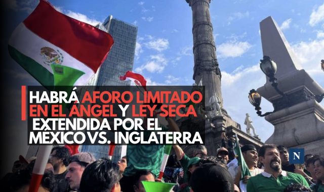 Habrá aforo limitado en el Ángel y Ley Seca extendida por el México vs. Inglaterra