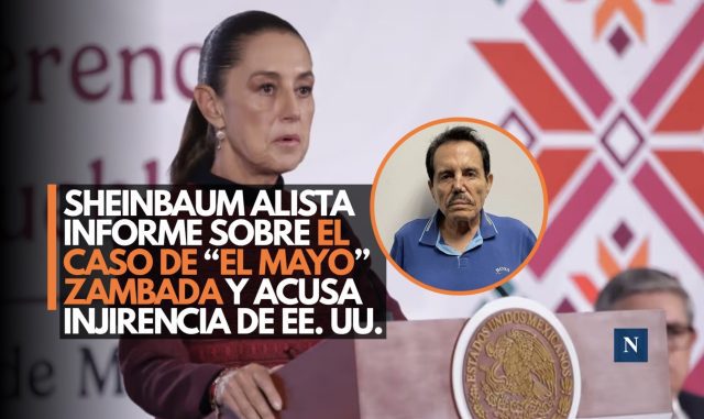 Sheinbaum alista informe sobre el caso de “El Mayo” Zambada y acusa injerencia de EE. UU.