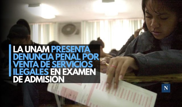 La UNAM presenta denuncia penal por venta de servicios ilegales en examen de admisión