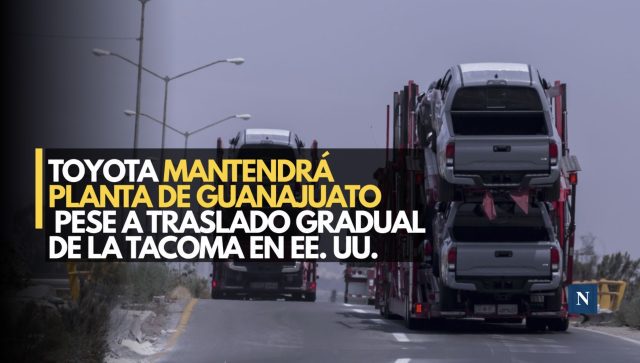 Toyota mantendrá planta de Guanajuato pese a traslado gradual de la Tacoma a EE. UU.