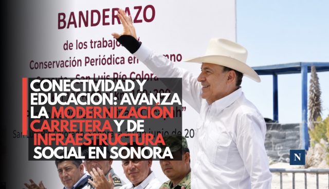 Conectividad y educación: Avanza la modernización carretera y de infraestructura social en Sonora