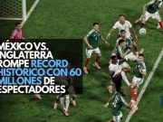 Paralizó a la nación: México vs Inglaterra rompe récord histórico con 60 millones de espectadores