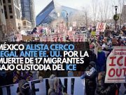 México alista cerco legal ante EE. UU. por la muerte de 17 migrantes bajo custodia del ICE