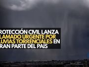 Protección Civil lanza llamado urgente por lluvias torrenciales en gran parte del país
