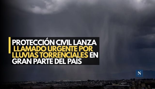 Protección Civil lanza llamado urgente por lluvias torrenciales en gran parte del país