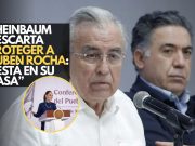 Sheinbaum descarta proteger a Rubén Rocha: “Está en su casa”