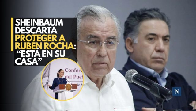 Sheinbaum descarta proteger a Rubén Rocha: “Está en su casa”