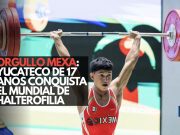 Orgullo Mexa: yucateco de 17 años conquista el Mundial de Halterofilia