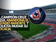 El campeón Cruz Azul abandona el Estadio Banorte y solicita mudar su localía