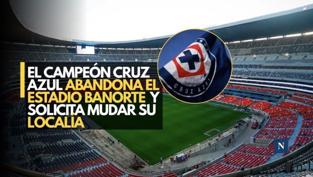 El campeón Cruz Azul abandona el Estadio Banorte y solicita mudar su localía