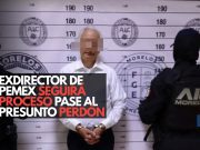 Exdirector de Pemex seguirá proceso pese al presunto perdón