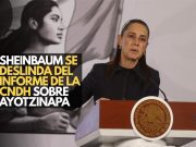 Sheinbaum se deslinda del informe de la CNDH sobre Ayotzinapa