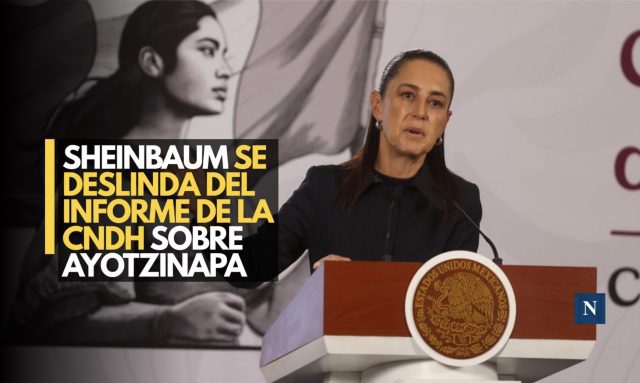 Sheinbaum se deslinda del informe de la CNDH sobre Ayotzinapa