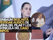 Sheinbaum descarta investigar audios de Marina del Pilar y los desvincula del caso Campos