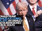 Donald Trump cancela el cobro del 20% en Ormuz y pacta inversiones con el Golfo