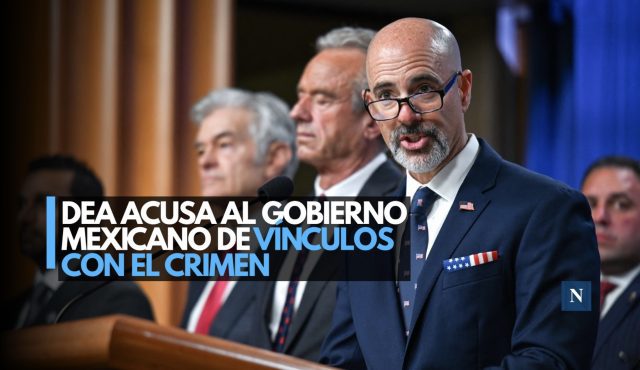 DEA acusa al gobierno mexicano de vínculos con el crimen