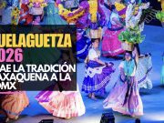 La Guelaguetza 2026 trae la tradición oaxaqueña a la CDMX