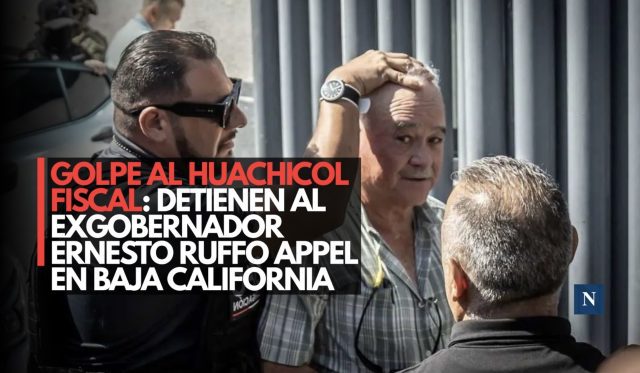 Golpe al huachicol fiscal: Detienen al exgobernador Ernesto Ruffo Appel en Baja California