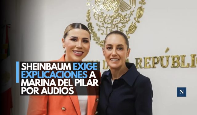 Sheinbaum exige explicaciones a Marina del Pilar por audios
