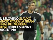 El esloveno Slavko Vinčić pitará la Gran Final del Mundial 2026 entre España y Argentina