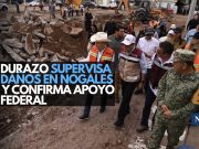 Durazo supervisa daños en Nogales y confirma apoyo federal