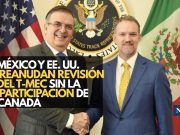 México y EE. UU. reanudan revisión del T-MEC sin la participación de Canadá