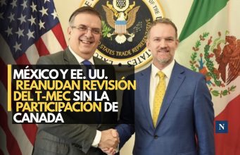 México y EE. UU. reanudan revisión del T-MEC sin la participación de Canadá