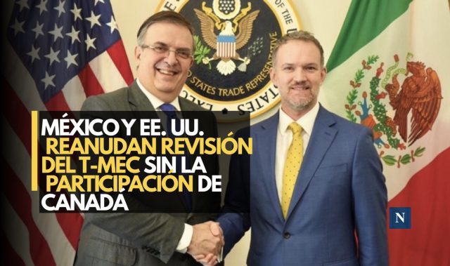 México y EE. UU. reanudan revisión del T-MEC sin la participación de Canadá