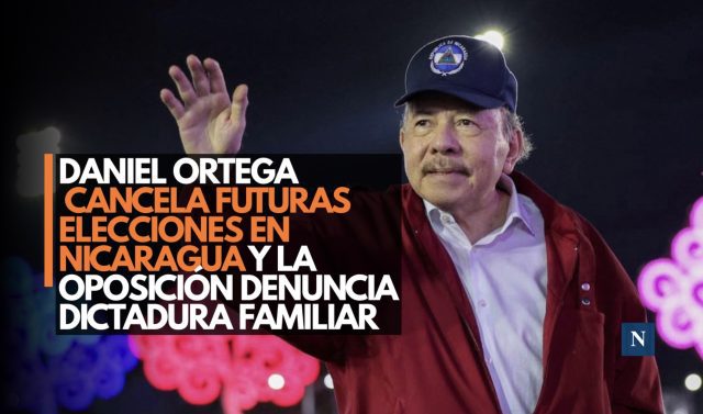 Daniel Ortega cancela futuras elecciones en Nicaragua y la oposición denuncia dictadura familiar