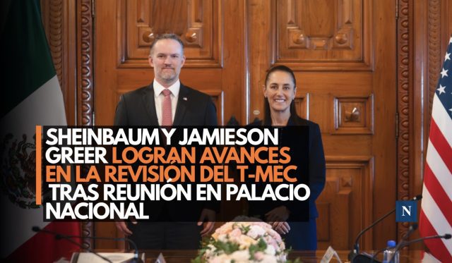 Sheinbaum y Jamieson Greer logran avances en la revisión del T-MEC tras reunión en Palacio Nacional