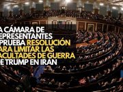 La Cámara de Representantes aprueba resolución para limitar las facultades de guerra de Trump en Irán