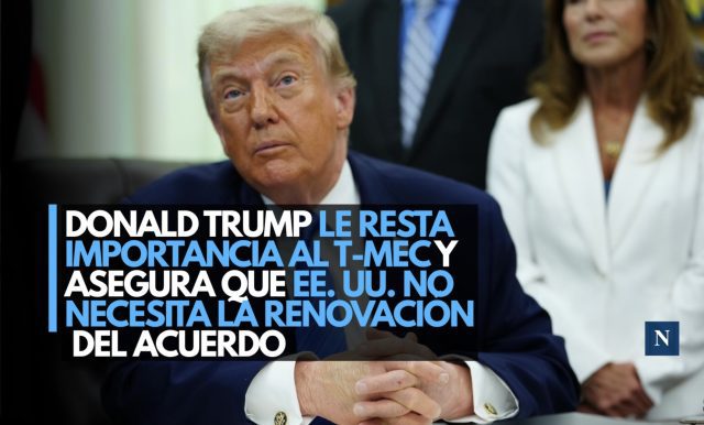 Donald Trump le resta importancia al T-MEC y asegura que EE. UU. no necesita la renovación del acuerdo