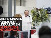 Sonora busca fortalece liderazgo en la industria aeroespacial