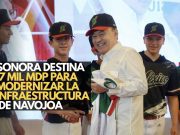 Sonora destina 7 mil mdp para modernizar la infraestructura de Navojoa