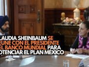 Claudia Sheinbaum se reúne con el presidente del Banco Mundial para potenciar el Plan México
