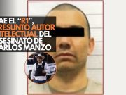 Cae el “R1”, presunto autor intelectual del asesinato de Carlos Manzo