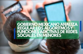 Gobierno mexicano analiza regular los algoritmos y funciones adictivas de redes sociales en menores