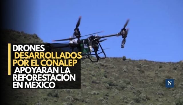 Drones desarrollados por el Conalep apoyarán la reforestación en México