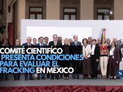 Comité científico presenta condiciones para evaluar el fracking en México